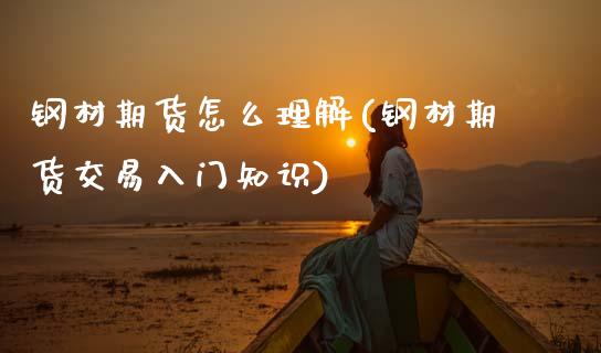钢材期货怎么理解(钢材期货交易入门知识)_期货百科_第1张_秦聚理财 钢材期货怎么理解(钢材期货交易入门知识)_https://www.xmqjcw.com_期货百科_第1张
