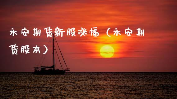 永安期货新股涨幅（永安期货股本）_https://www.xmqjcw.com_期货直播室_第1张