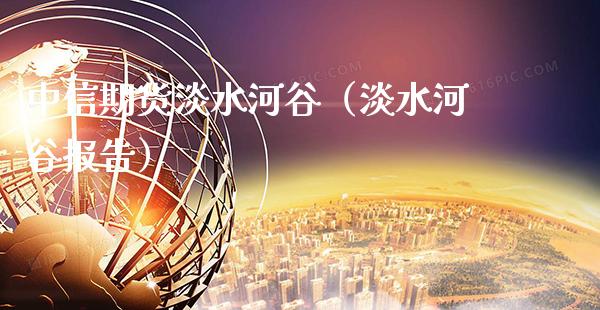 中信期货淡水河谷（淡水河谷报告）_https://www.xmqjcw.com_期货投资_第1张