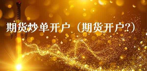 期货炒单开户（期货开户?）_https://www.xmqjcw.com_期货直播室_第1张