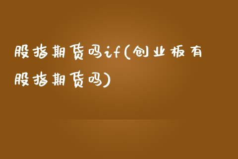 股指期货吗if(创业板有股指期货吗)_https://www.xmqjcw.com_期货直播室_第1张
