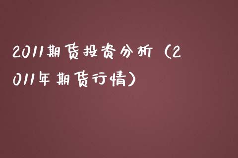2011期货投资分析（2011年期货行情）_https://www.xmqjcw.com_期货投资_第1张