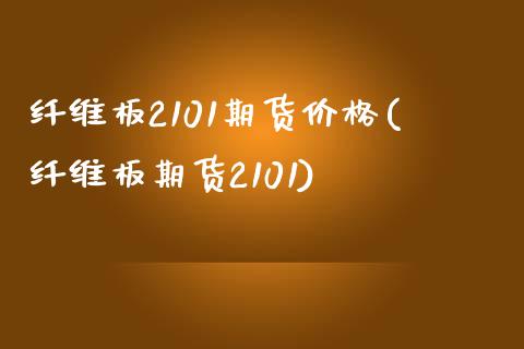 纤维板2101期货价格(纤维板期货2101)_https://www.xmqjcw.com_期货行情_第1张