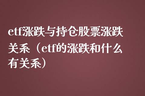 etf涨跌与持仓股票涨跌关系（etf的涨跌和什么有关系）_https://www.xmqjcw.com_期货投资_第1张