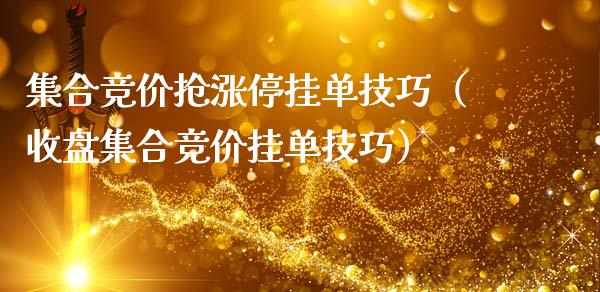 **竞价抢涨停挂单技巧（收盘**竞价挂单技巧）_https://www.xmqjcw.com_期货开户_第1张