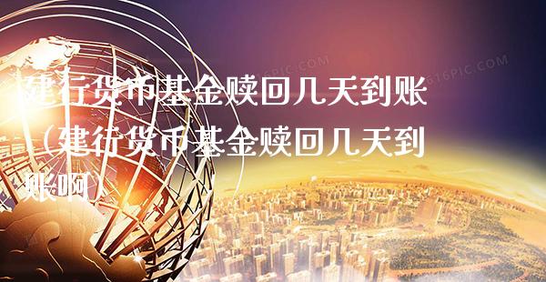 建行货币基金赎回几天到账（建行货币基金赎回几天到账啊）_https://www.xmqjcw.com_基金理财_第1张