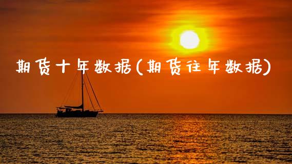期货十年数据(期货往年数据)_https://www.xmqjcw.com_期货直播室_第1张