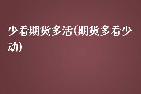 少看期货多活(期货多看少动)_https://www.xmqjcw.com_期货投资_第1张