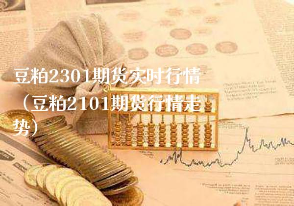 豆粕2301期货实时行情（豆粕2101期货行情走势）_https://www.xmqjcw.com_期货直播室_第1张