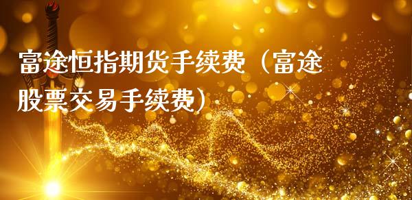 富途恒指期货手续费（富途股票交易手续费）_https://www.xmqjcw.com_期货直播室_第1张