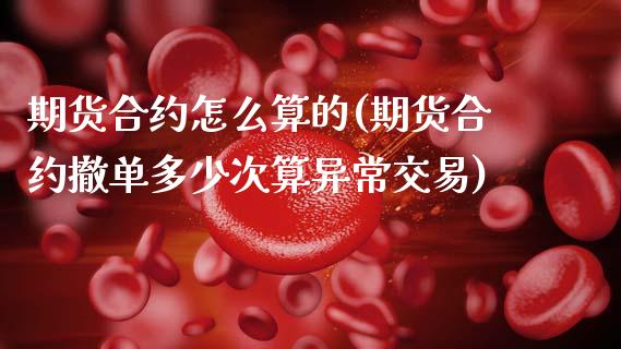 期货合约怎么算的(期货合约撤单多少次算异常交易)_https://www.xmqjcw.com_期货百科_第1张