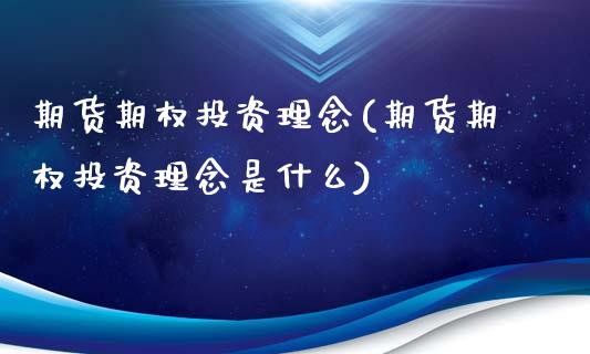 期货期权投资理念(期货期权投资理念是什么)_https://www.xmqjcw.com_期货百科_第1张