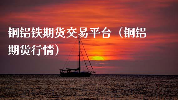 铜铝铁期货交易平台（铜铝期货行情）_https://www.xmqjcw.com_期货直播室_第1张