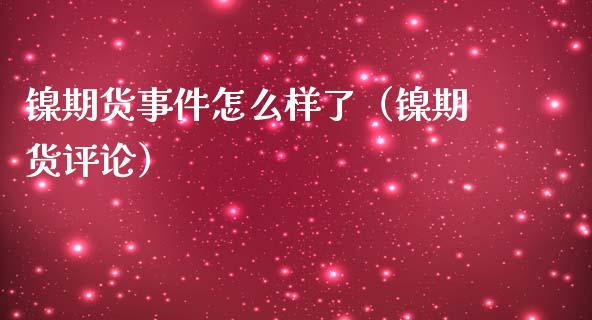 镍期货事件怎么样了（镍期货评论）_https://www.xmqjcw.com_期货行情_第1张