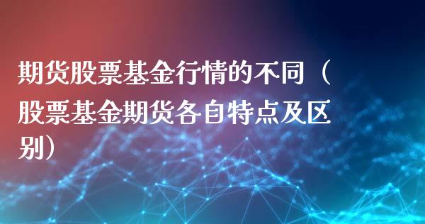 期货股票基金行情的不同（股票基金期货各自特点及区别）_https://www.xmqjcw.com_期货行情_第1张