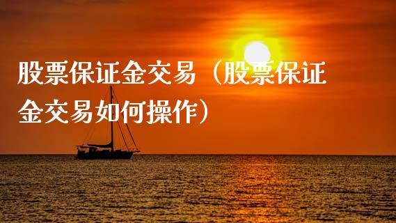 股票保证金交易（股票保证金交易如何操作）_https://www.xmqjcw.com_期货投资_第1张