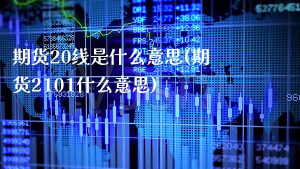 期货20线是什么意思(期货2101什么意思)_https://www.xmqjcw.com_期货百科_第1张