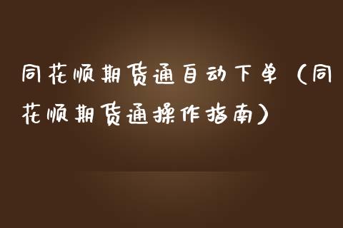 同花顺期货通自动下单（同花顺期货通操作指南）_https://www.xmqjcw.com_期货直播室_第1张