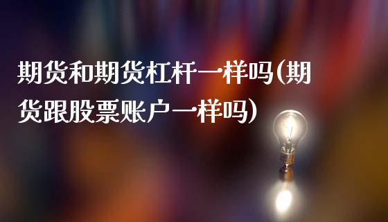 期货和期货杠杆一样吗(期货跟股票账户一样吗)_期货百科_第1张_秦聚理财 期货和期货杠杆一样吗(期货跟股票账户一样吗)_https://www.xmqjcw.com_期货百科_第1张