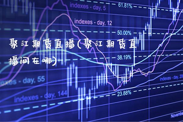 聚江期货直播(聚江期货直播间在哪)_期货百科_第1张_秦聚理财 聚江期货直播(聚江期货直播间在哪)_https://www.xmqjcw.com_期货百科_第1张