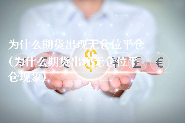 为什么期货出现无仓位平仓(为什么期货出现无仓位平仓现象)_https://www.xmqjcw.com_期货百科_第1张