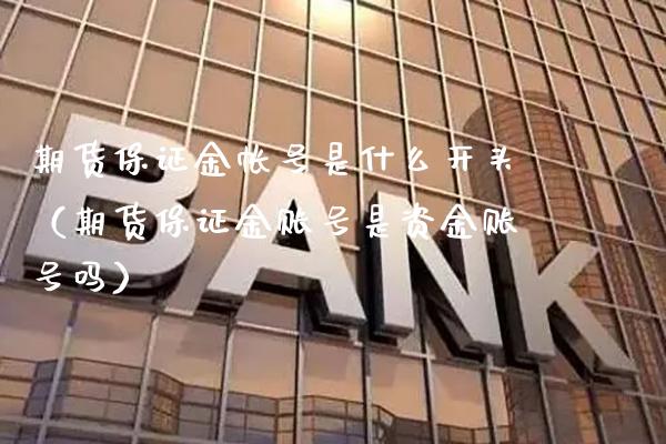 期货保证金帐号是什么开头（期货保证金账号是资金账号吗）_https://www.xmqjcw.com_期货投资_第1张