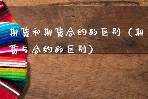 期货和期货合约的区别（期货与合约的区别）_https://www.xmqjcw.com_期货投资_第1张