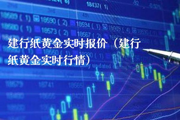 建行纸黄金实时报价（建行纸黄金实时行情）_https://www.xmqjcw.com_期货直播室_第1张