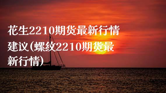 花生2210期货最新行情建议(螺纹2210期货最新行情)_期货百科_第1张_秦聚理财 花生2210期货最新行情建议(螺纹2210期货最新行情)_https://www.xmqjcw.com_期货百科_第1张