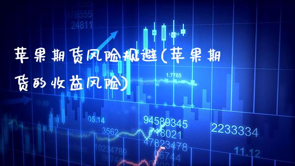 苹果期货风险规避(苹果期货的收益风险)_https://www.xmqjcw.com_期货直播室_第1张