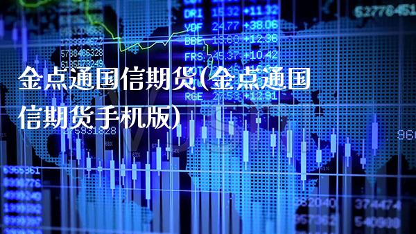 金点通国信期货(金点通国信期货手机版)_https://www.xmqjcw.com_期货百科_第1张