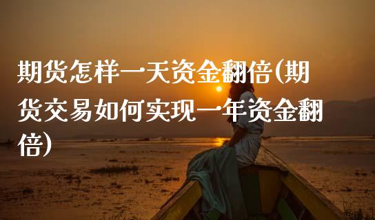 期货怎样一天资金翻倍(期货交易如何实现一年资金翻倍)_https://www.xmqjcw.com_期货投资_第1张