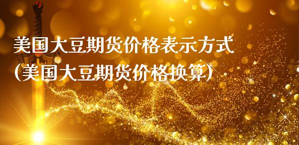 美国大豆期货价格表示方式(美国大豆期货价格换算)_https://www.xmqjcw.com_期货行情_第1张