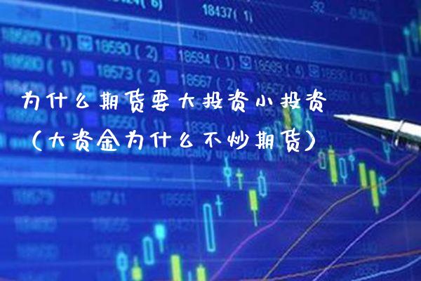 为什么期货要大投资小投资（大资金为什么不炒期货）_https://www.xmqjcw.com_期货开户_第1张