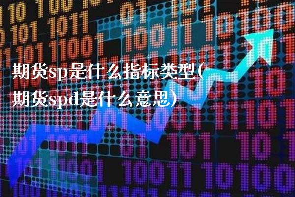 期货sp是什么指标类型(期货spd是什么意思)_https://www.xmqjcw.com_期货百科_第1张