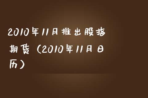 2010年11月推出股指期货（2010年11月日历）_https://www.xmqjcw.com_期货行情_第1张