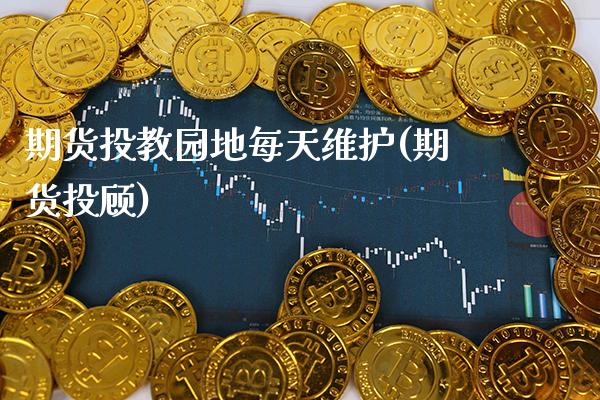 期货投教园地每天维护(期货投顾)_https://www.xmqjcw.com_期货投资_第1张