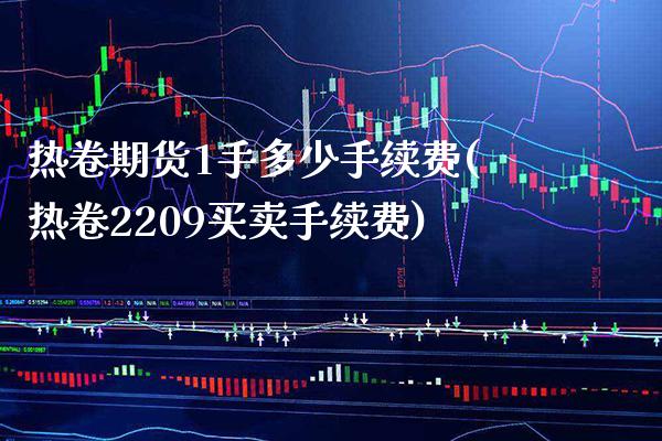 热卷期货1手多少手续费(热卷2209买卖手续费)_https://www.xmqjcw.com_期货百科_第1张