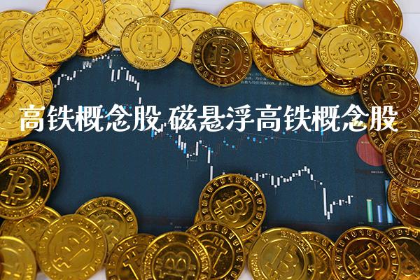 高铁概念股 磁悬浮高铁概念股_https://www.xmqjcw.com_股票投资_第1张