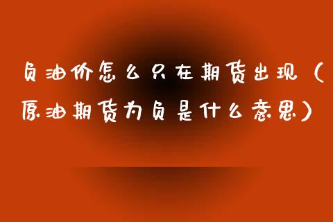 负油价怎么只在期货出现（原油期货为负是什么意思）_https://www.xmqjcw.com_期货行情_第1张