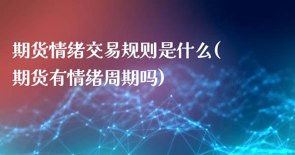 期货情绪交易规则是什么(期货有情绪周期吗)_https://www.xmqjcw.com_期货百科_第1张