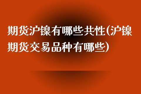 期货沪镍有哪些共性(沪镍期货交易品种有哪些)_https://www.xmqjcw.com_股票投资_第1张