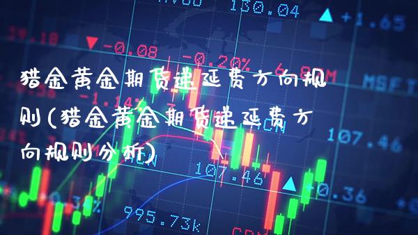 猎金黄金期货递延费方向规则(猎金黄金期货递延费方向规则分析)_期货百科_第1张_秦聚理财 猎金黄金期货递延费方向规则(猎金黄金期货递延费方向规则分析)_https://www.xmqjcw.com_期货百科_第1张