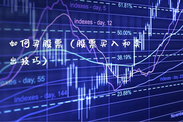 如何买股票（股票买入和卖出技巧）_https://www.xmqjcw.com_期货投资_第1张