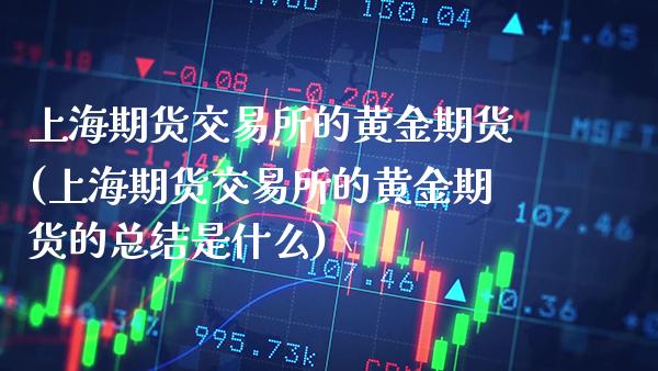 上海期货交易所的黄金期货(上海期货交易所的黄金期货的总结是什么)_https://www.xmqjcw.com_期货百科_第1张