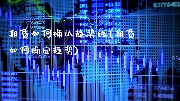 期货如何确认趋势线(期货如何确定趋势)_https://www.xmqjcw.com_期货百科_第1张