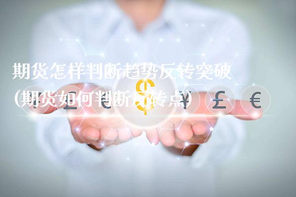 期货怎样判断趋势反转突破(期货如何判断反转点)_https://www.xmqjcw.com_期货百科_第1张