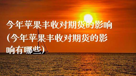 今年苹果丰收对期货的影响(今年苹果丰收对期货的影响有哪些)_https://www.xmqjcw.com_期货投资_第1张