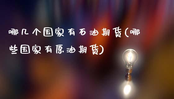 哪几个国家有石油期货(哪些国家有原油期货)_https://www.xmqjcw.com_期货开户_第1张