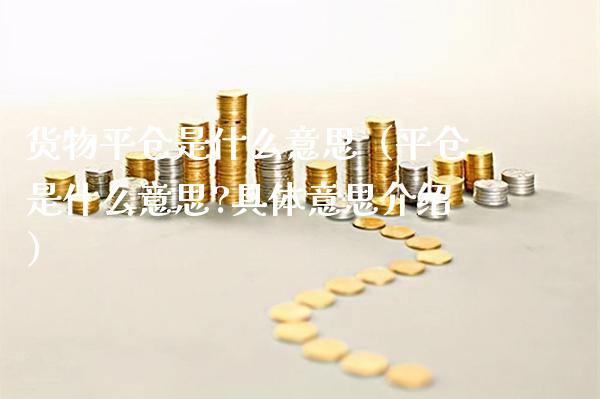 货物平仓是什么意思（平仓是什么意思?具体意思介绍）_https://www.xmqjcw.com_期货投资_第1张